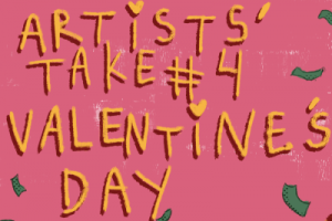 At the start of each TKC cycle, the artists are given a prompt for Artists’ Take. This cycle’s prompt is “Valentines Day.